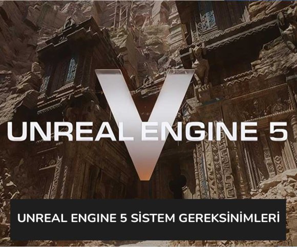 Unreal Engine 5 Sistem Gereksinimleri