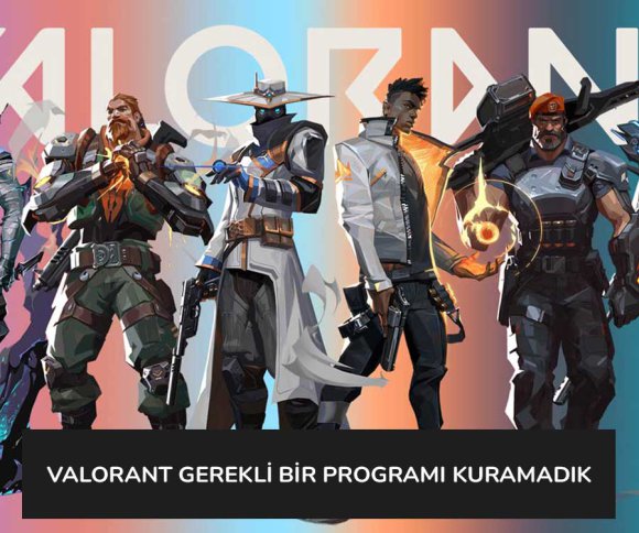 Valorant Gerekli Bir Programı Kuramadık