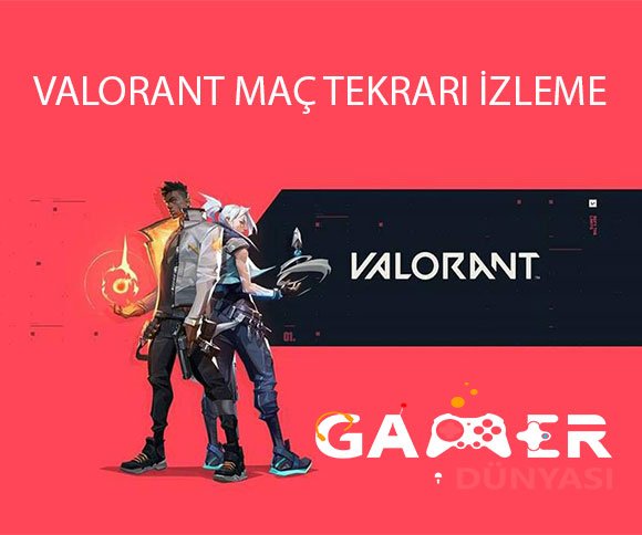 Valorant Maç Tekrarı İzleme